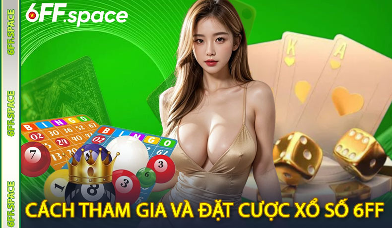 Cách Tham Gia Và Đặt Cược Xổ Số 6FF