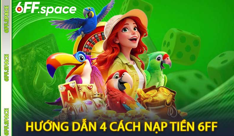 Hướng dẫn chi tiết 4 cách nạp tiền 6FF