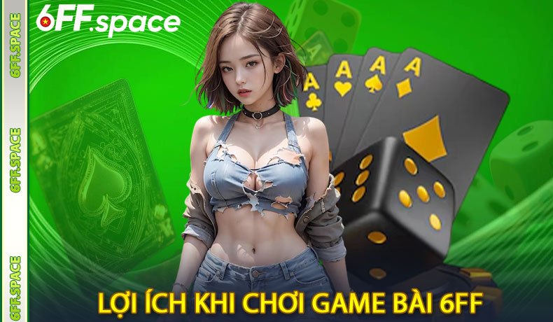 Lợi ích khi chơi game bài 6FF