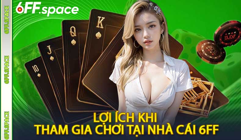 Lợi ích khi tham gia chơi tại nhà cái 6FF