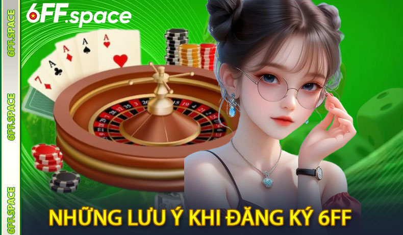 Những lưu ý cần thiết khi đăng ký 6FF