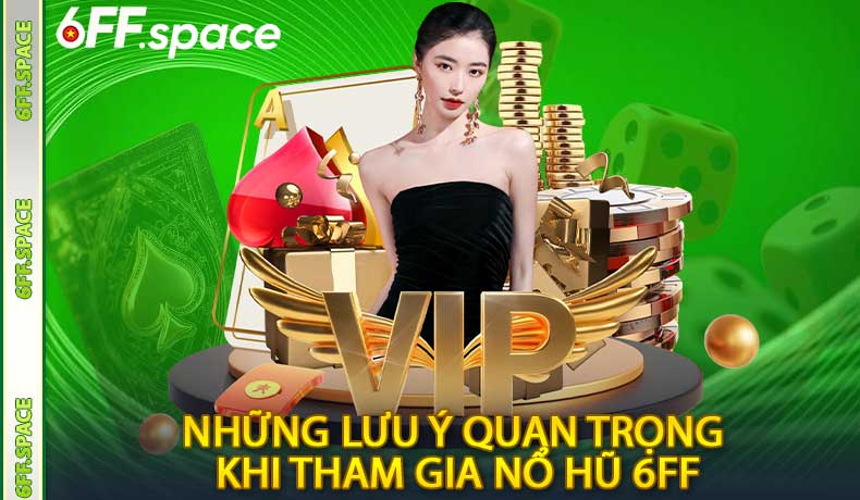 Những lưu ý quan trọng khi tham gia nổ hũ 6FF